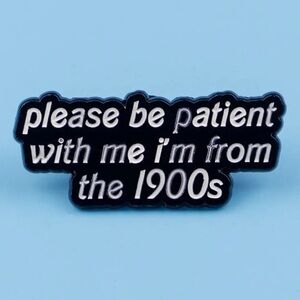 Please be Patient with me I’m from the 1900s enamel pin